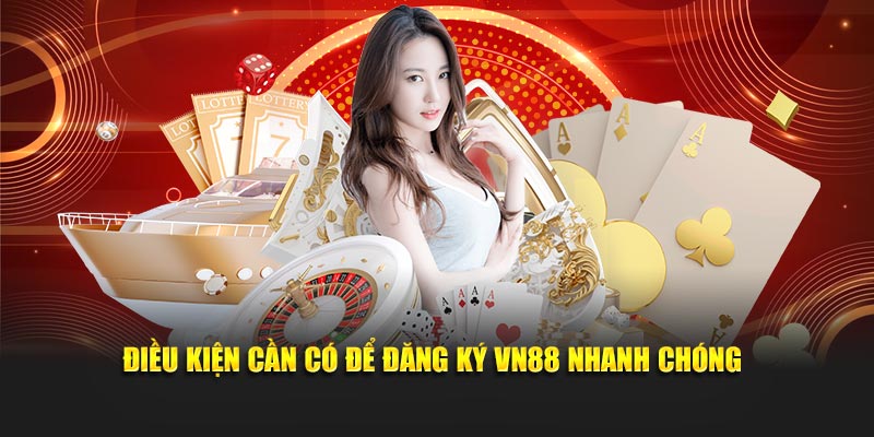 Điều kiện cần có để đăng ký VN88 nhanh chóng