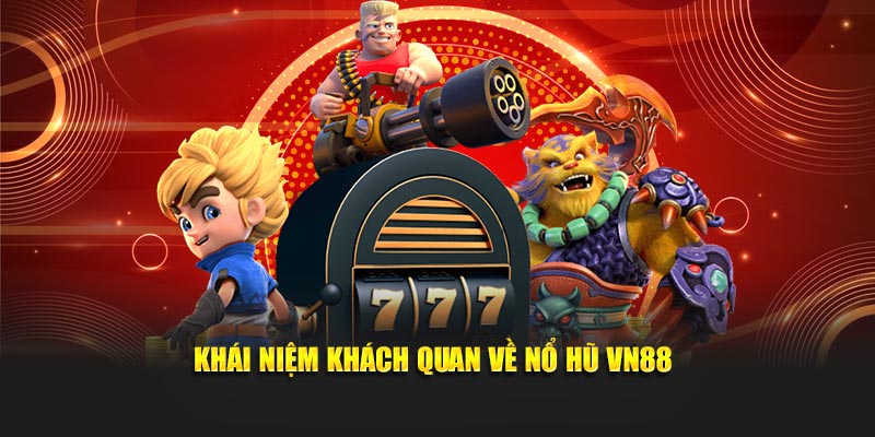 Khái niệm khách quan về nổ hũ VN88