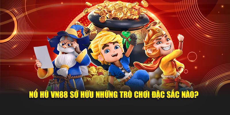 Nổ hũ VN88 sở hữu những trò chơi đặc sắc nào?