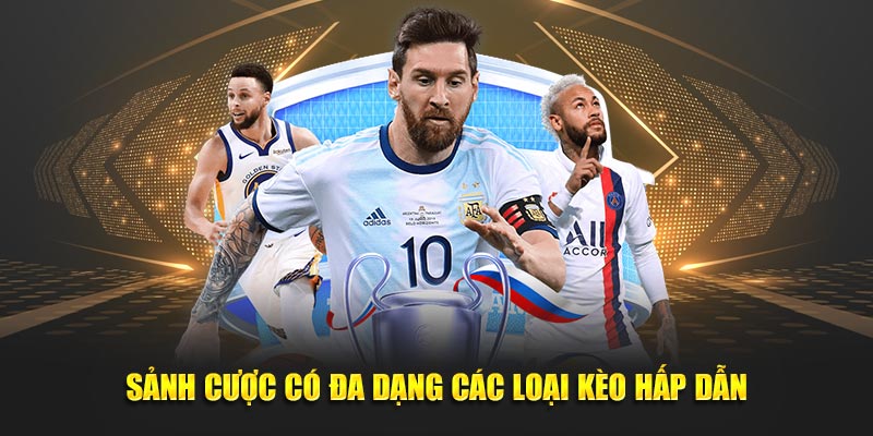 Sảnh cược có đa dạng các loại kèo hấp dẫn