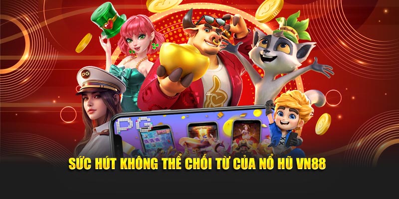 Sức hút không thể chối từ của nổ hũ VN88
