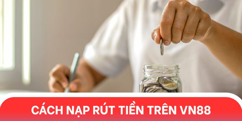 Cách nạp rút tiền trên Vn88